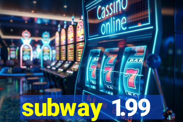 subway 1.99